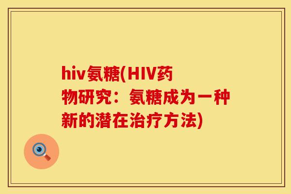 hiv氨糖(HIV药物研究：氨糖成为一种新的潜在治疗方法)
