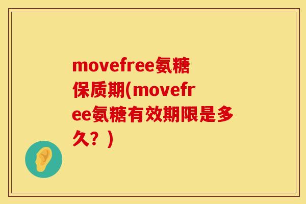movefree氨糖保质期(movefree氨糖有效期限是多久？)