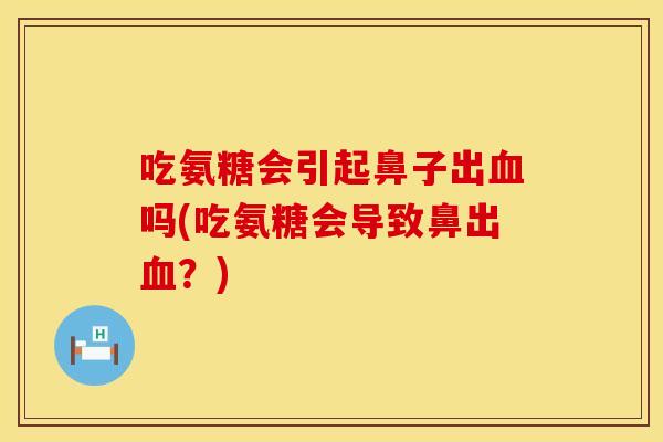 吃氨糖会引起鼻子出血吗(吃氨糖会导致鼻出血?)