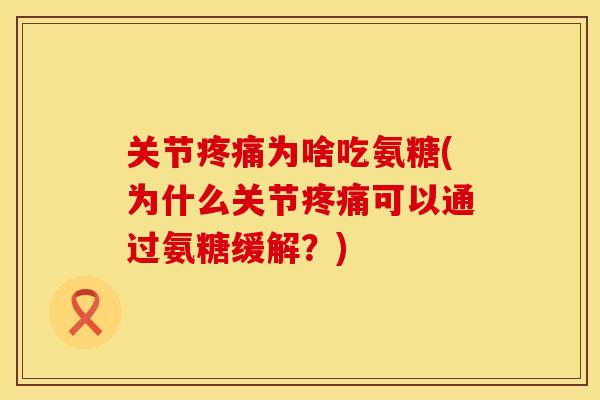 关节疼痛为啥吃氨糖(为什么关节疼痛可以通过氨糖缓解?)