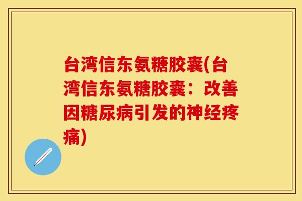 台湾信东氨糖胶囊(台湾信东氨糖胶囊:改善因引发的) 台湾信东氨糖胶囊(台湾信东氨糖胶囊:改善因引发的)