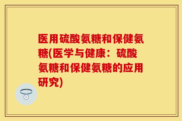 医用硫酸氨糖和保健氨糖(医学与健康:硫酸氨糖和保健氨糖的应用研究) 医用硫酸氨糖和保健氨糖(医学与健康:硫酸氨糖和保健氨糖的应用研究)