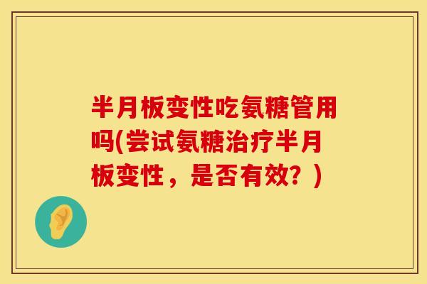 变性吃氨糖管用吗(尝试氨糖变性,是否有效?) 变性吃氨糖管用吗(尝试氨糖变性,是否有效?)