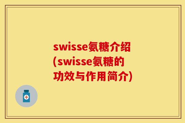 swisse氨糖介绍(swisse氨糖的功效与作用简介)