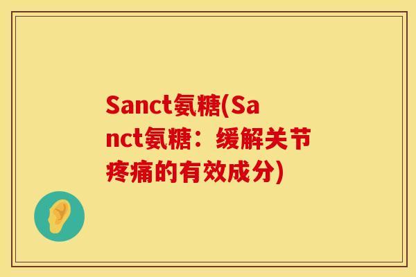 Sanct氨糖(Sanct氨糖:缓解关节的有效成分) Sanct氨糖(Sanct氨糖:缓解关节的有效成分)