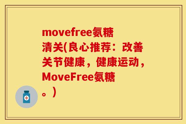 movefree氨糖清关(良心推荐：改善关节健康，健康运动，MoveFree氨糖。)