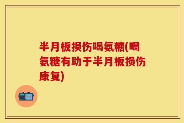 损伤喝氨糖(喝氨糖有助于损伤康复) 损伤喝氨糖(喝氨糖有助于损伤康复)