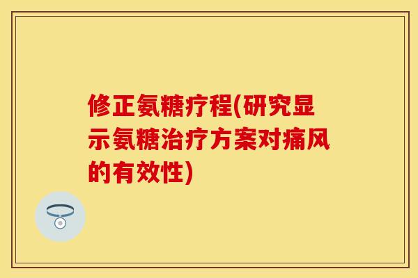 修正氨糖疗程(研究显示氨糖治疗方案对痛风的有效性)