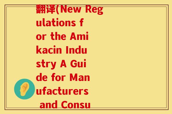 制定氨糖行业规则英文翻译(New Regulations for the Amikacin Industry A Guide for Manufacturers and Consumers.)