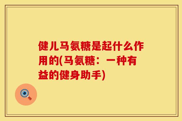 健儿马氨糖是起什么作用的(马氨糖：一种有益的健身助手)