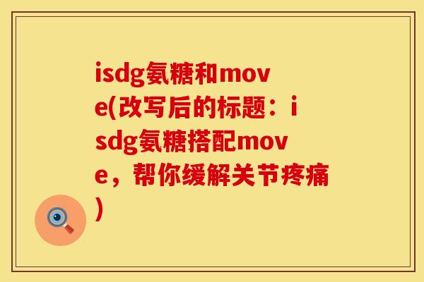 isdg氨糖和move(改写后的标题:isdg氨糖搭配move,帮你缓解关节) isdg氨糖和move(改写后的标题:isdg氨糖搭配move,帮你缓解关节)