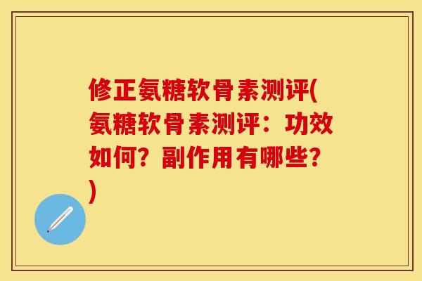 修正氨糖软骨素测评(氨糖软骨素测评:功效如何?副作用有哪些?) 修正氨糖软骨素测评(氨糖软骨素测评:功效如何?副作用有哪些?)
