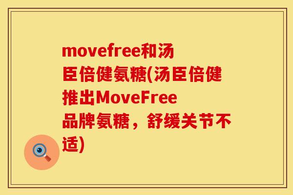 movefree和汤臣倍健氨糖(汤臣倍健推出MoveFree品牌氨糖,舒缓关节不适)