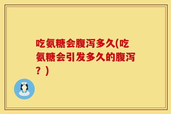 吃氨糖会多久(吃氨糖会引发多久的?) 吃氨糖会多久(吃氨糖会引发多久的?)