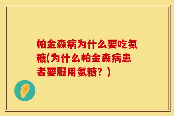 帕金森病为什么要吃氨糖(为什么帕金森病患者要服用氨糖？)