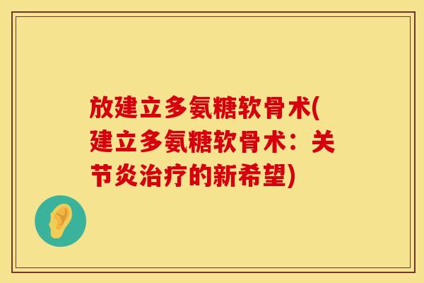 放建立多氨糖软骨术(建立多氨糖软骨术:的新希望) 放建立多氨糖软骨术(建立多氨糖软骨术:的新希望)