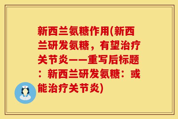 新西兰氨糖作用(新西兰研发氨糖,有望——重写后标题:新西兰研发氨糖:或能) 新西兰氨糖作用(新西兰研发氨糖,有望——重写后标题:新西兰研发氨糖:或能)