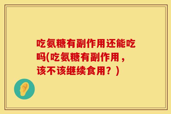 吃氨糖有副作用还能吃吗(吃氨糖有副作用，该不该继续食用？)