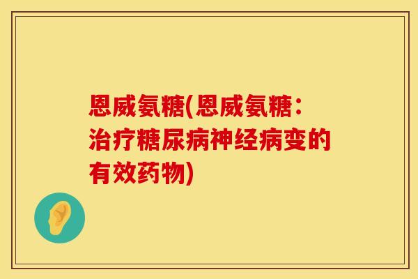 恩威氨糖(恩威氨糖：治疗糖尿病神经病变的有效药物)