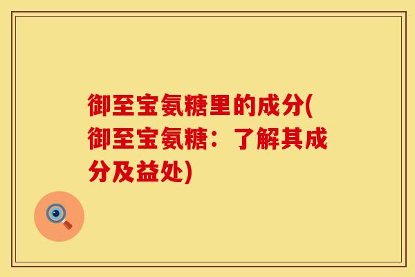 御至宝氨糖里的成分(御至宝氨糖：了解其成分及益处)