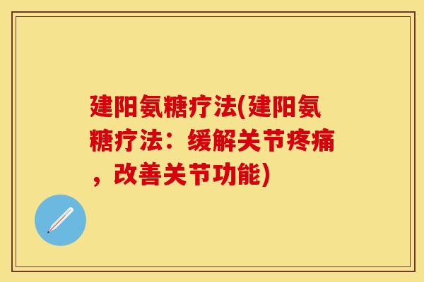 建阳氨糖疗法(建阳氨糖疗法:缓解关节,改善关节功能) 建阳氨糖疗法(建阳氨糖疗法:缓解关节,改善关节功能)