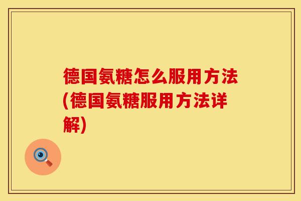 德国氨糖怎么服用方法(德国氨糖服用方法详解)