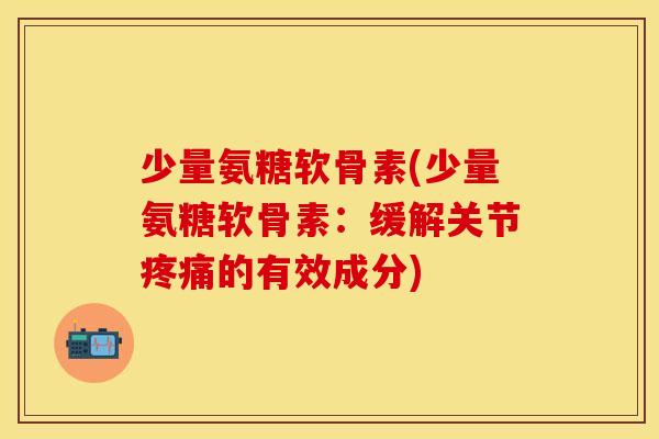少量氨糖软骨素(少量氨糖软骨素：缓解关节的有效成分)