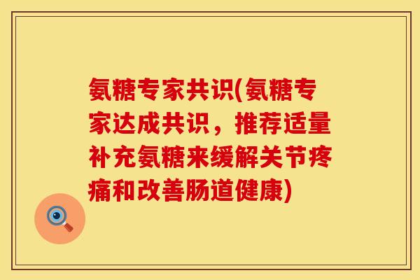 氨糖专家共识(氨糖专家达成共识,推荐适量补充氨糖来缓解关节和改善肠道健康) 氨糖专家共识(氨糖专家达成共识,推荐适量补充氨糖来缓解关节和改善肠道健康)