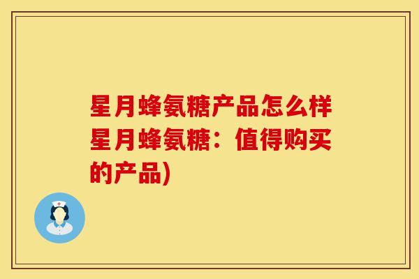 星月蜂氨糖产品怎么样星月蜂氨糖:值得购买的产品) 星月蜂氨糖产品怎么样星月蜂氨糖:值得购买的产品)