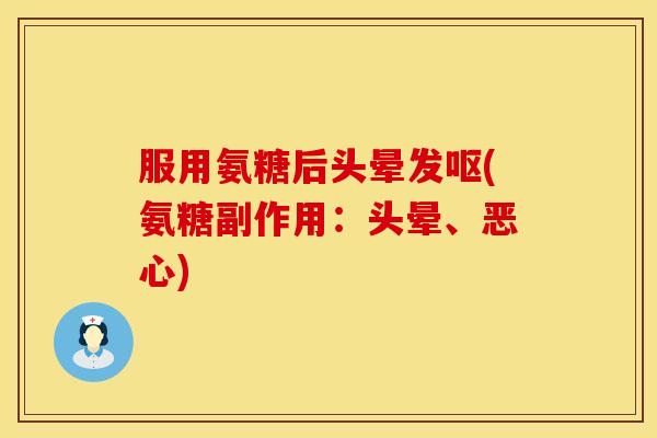 服用氨糖后头晕发呕(氨糖副作用：头晕、恶心)