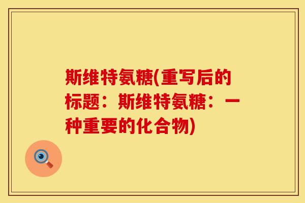 斯维特氨糖(重写后的标题：斯维特氨糖：一种重要的化合物)
