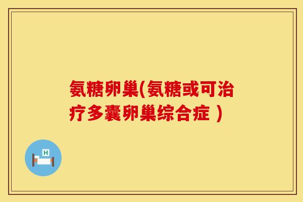 氨糖卵巢(氨糖或可治疗多囊卵巢综合症 )