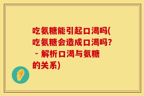 吃氨糖能引起口渴吗(吃氨糖会造成口渴吗? - 解析口渴与氨糖的关系) 吃氨糖能引起口渴吗(吃氨糖会造成口渴吗? - 解析口渴与氨糖的关系)