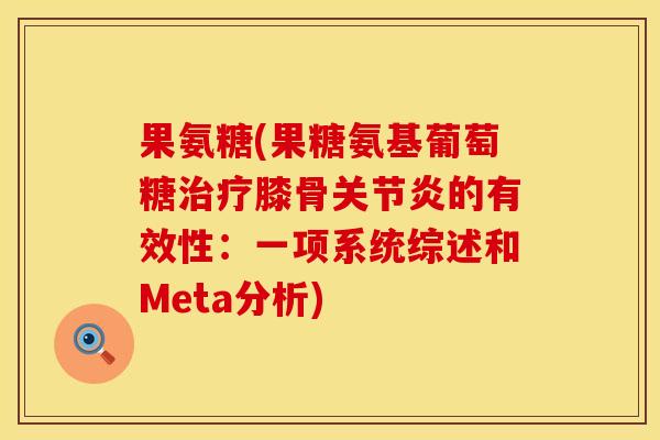 果氨糖(果糖氨基葡萄糖治疗膝骨关节炎的有效性：一项系统综述和Meta分析)