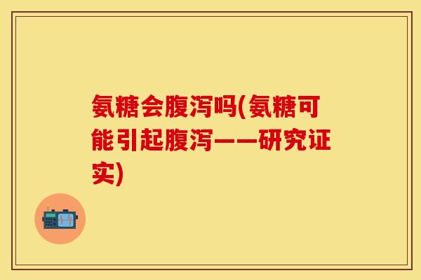 氨糖会吗(氨糖可能引起——研究证实) 氨糖会吗(氨糖可能引起——研究证实)