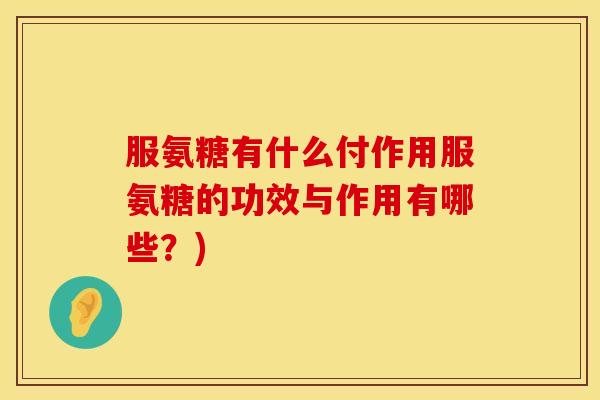 服氨糖有什么付作用服氨糖的功效与作用有哪些？)