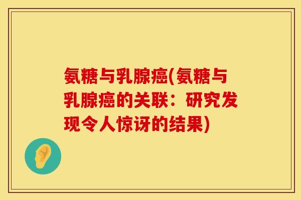 氨糖与乳腺(氨糖与乳腺的关联：研究发现令人惊讶的结果)