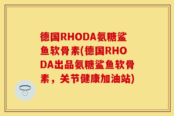 德国RHODA氨糖鲨鱼软骨素(德国RHODA出品氨糖鲨鱼软骨素,关节健康加油站) 德国RHODA氨糖鲨鱼软骨素(德国RHODA出品氨糖鲨鱼软骨素,关节健康加油站)