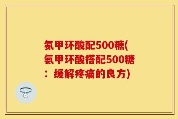 氨甲环酸配500糖(氨甲环酸搭配500糖：缓解的良方)