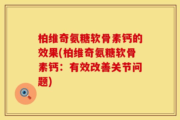 柏维奇氨糖软骨素钙的效果(柏维奇氨糖软骨素钙：有效改善关节问题)