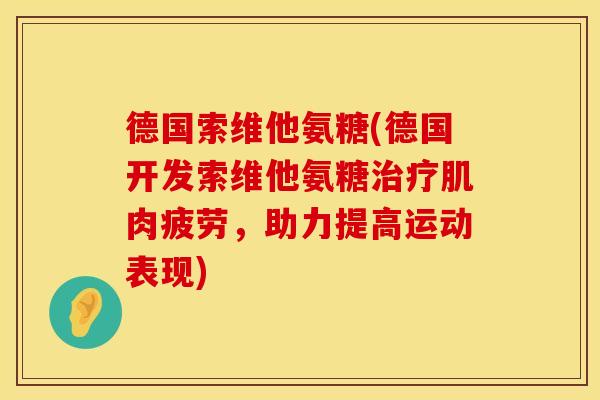 德国索维他氨糖(德国开发索维他氨糖治疗肌肉疲劳，助力提高运动表现)