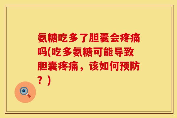 氨糖吃多了胆囊会吗(吃多氨糖可能导致胆囊,该如何?) 氨糖吃多了胆囊会吗(吃多氨糖可能导致胆囊,该如何?)