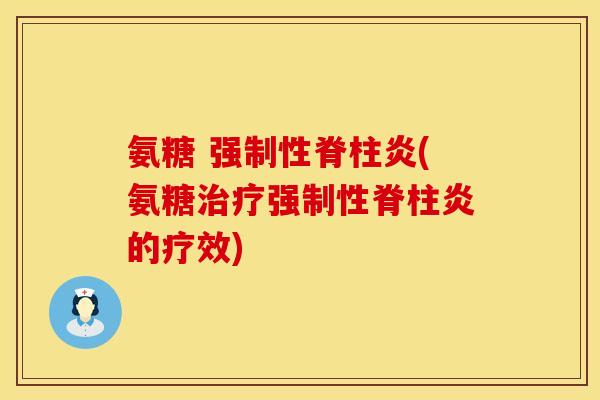 氨糖 强制性脊柱炎(氨糖强制性脊柱炎的疗效) 氨糖 强制性脊柱炎(氨糖强制性脊柱炎的疗效)