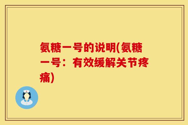 氨糖一号的说明(氨糖一号：有效缓解关节疼痛)