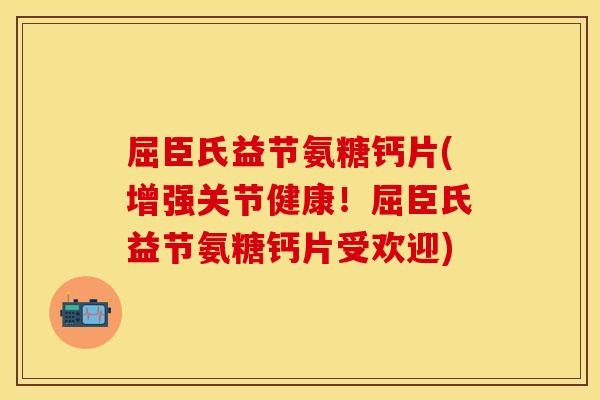 屈臣氏益节氨糖钙片(增强关节健康!屈臣氏益节氨糖钙片受欢迎) 屈臣氏益节氨糖钙片(增强关节健康!屈臣氏益节氨糖钙片受欢迎)