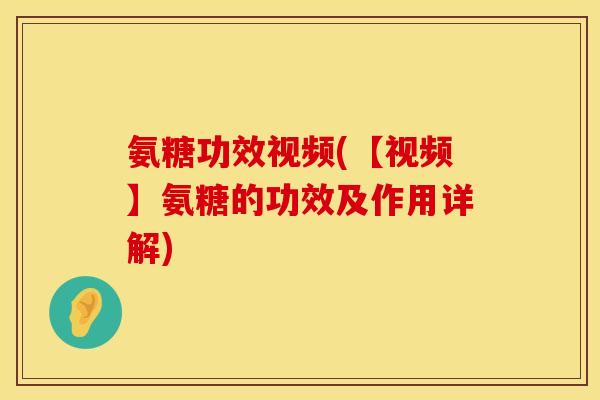 氨糖功效视频(【视频】氨糖的功效及作用详解) 氨糖功效视频(【视频】氨糖的功效及作用详解)