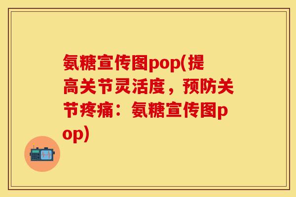 氨糖宣传图pop(提高关节灵活度，预防关节疼痛：氨糖宣传图pop)