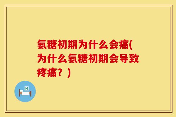 氨糖初期为什么会痛(为什么氨糖初期会导致?) 氨糖初期为什么会痛(为什么氨糖初期会导致?)