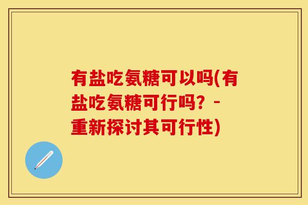 有盐吃氨糖可以吗(有盐吃氨糖可行吗?- 重新探讨其可行性)