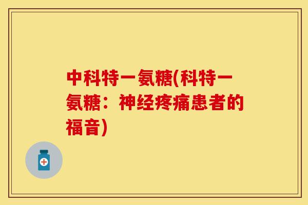 中科特一氨糖(科特一氨糖：神经疼痛患者的福音)